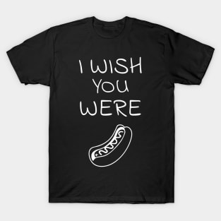 I wish you were hot dog T-Shirt